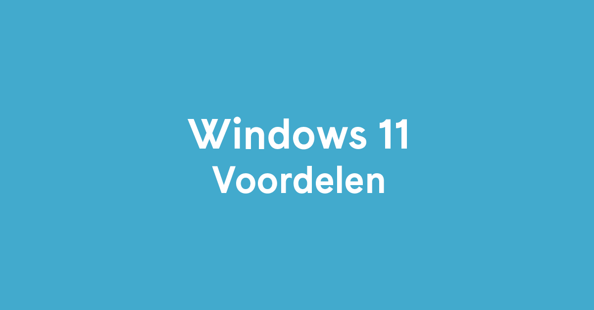 Windows 11 voordelen